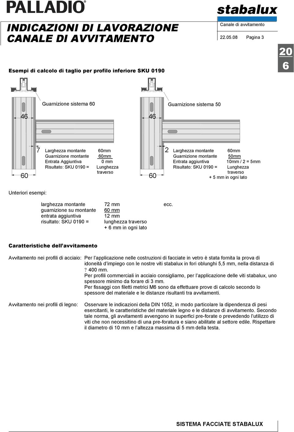 0190 = 0mm 0mm 0 mm Lunghezza traverso 0 2 Larghezza montante 0mm Guarnizione montante 50mm Entrata aggiuntiva 10mm / 2 = 5mm Risultato: SKU 0190 = Lunghezza traverso + 5 mm in ogni lato Unteriori