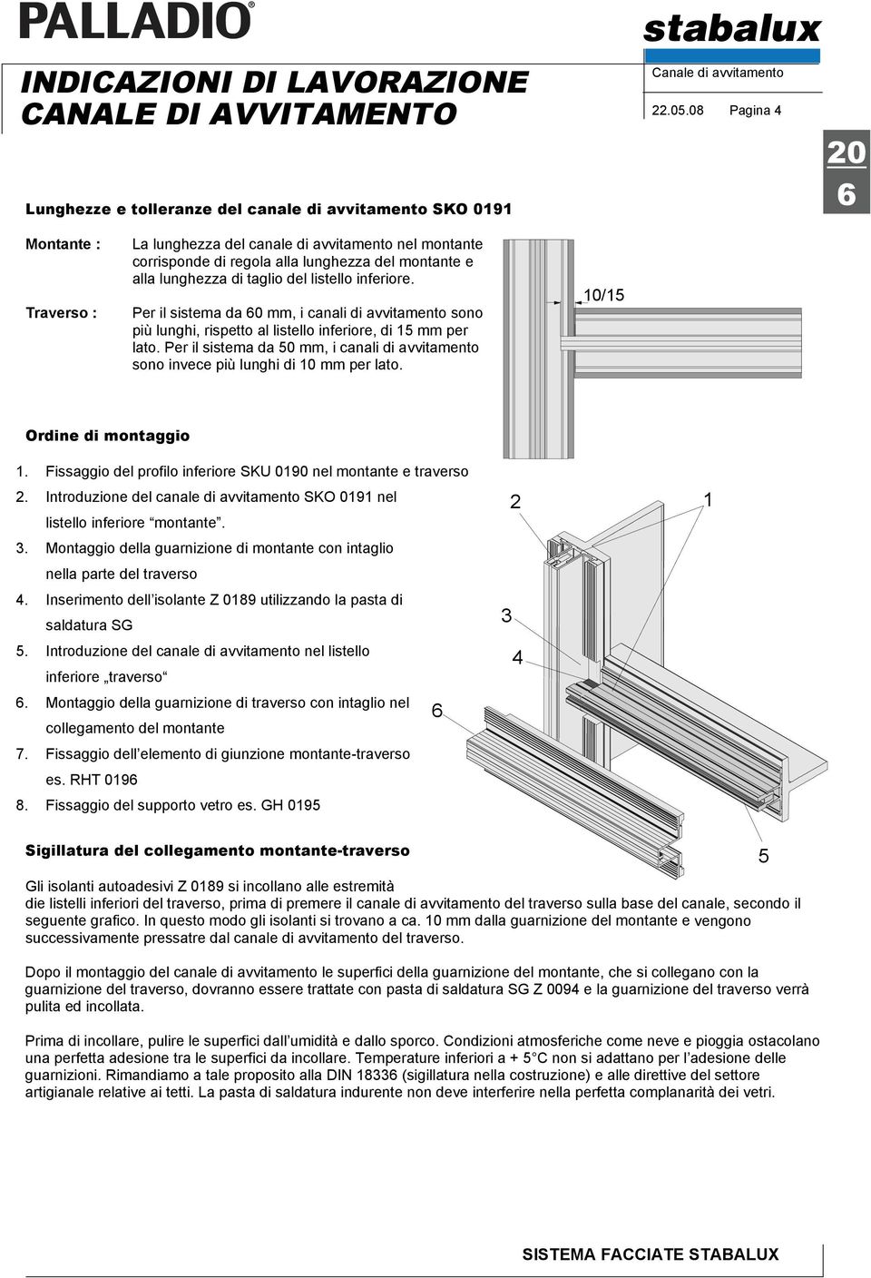 alla lunghezza di taglio del listello inferiore. Per il sistema da 0 mm, i canali di avvitamento sono più lunghi, rispetto al listello inferiore, di 15 mm per lato.