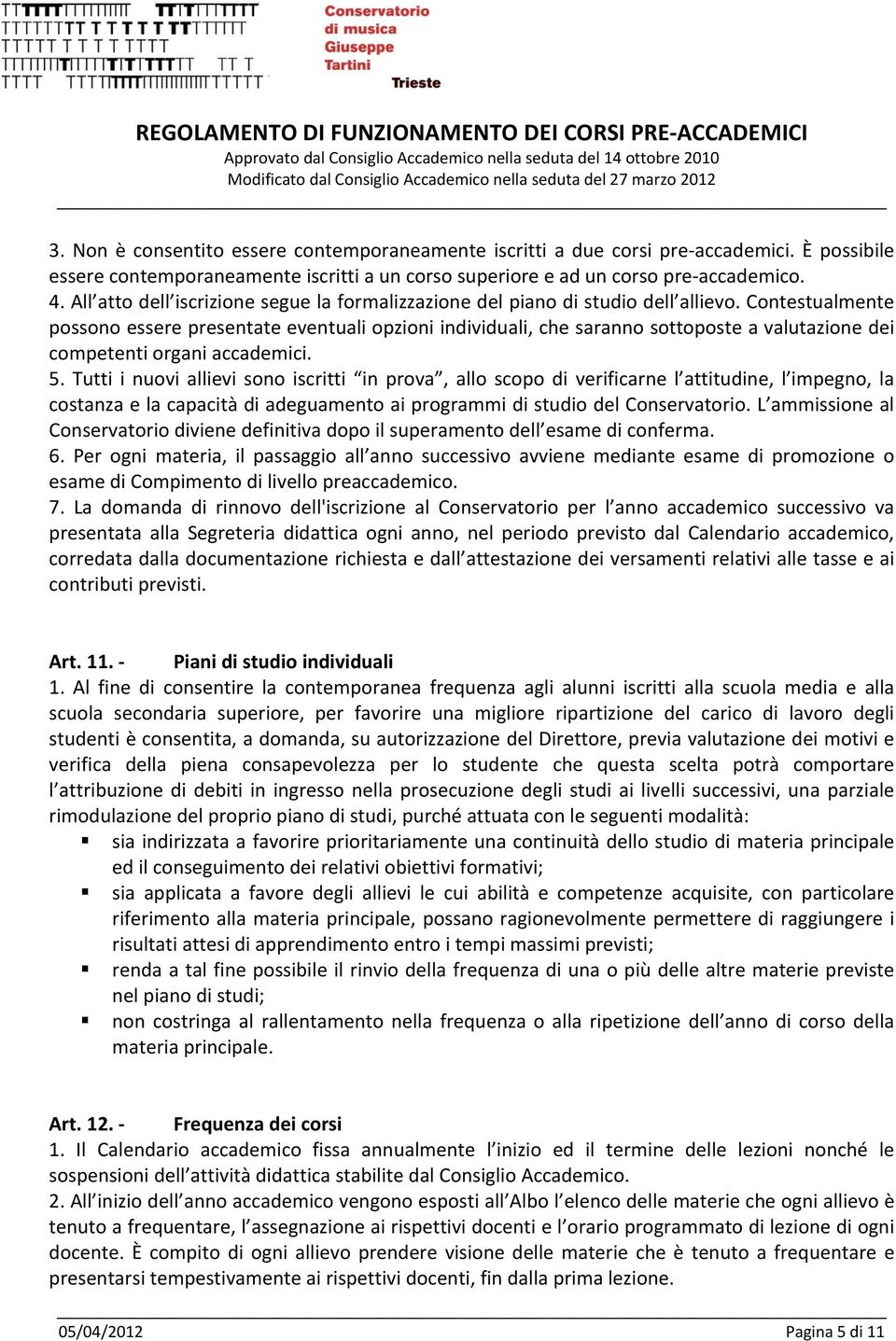 Contestualmente possono essere presentate eventuali opzioni individuali, che saranno sottoposte a valutazione dei competenti organi accademici. 5.