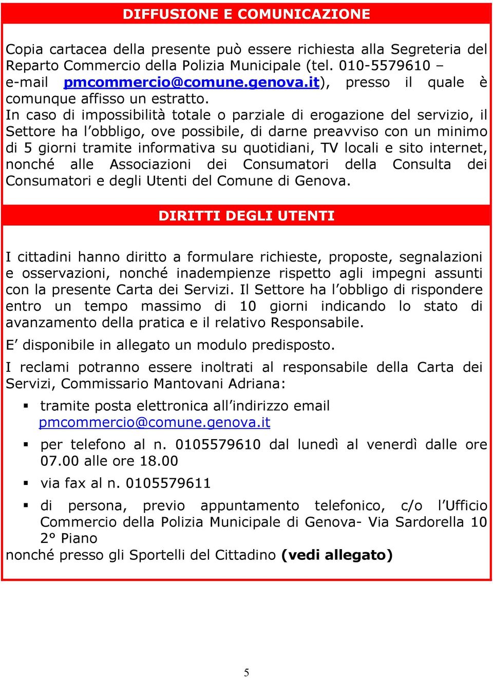 In caso di impossibilità totale o parziale di erogazione del servizio, il Settore ha l obbligo, ove possibile, di darne preavviso con un minimo di 5 giorni tramite informativa su quotidiani, TV