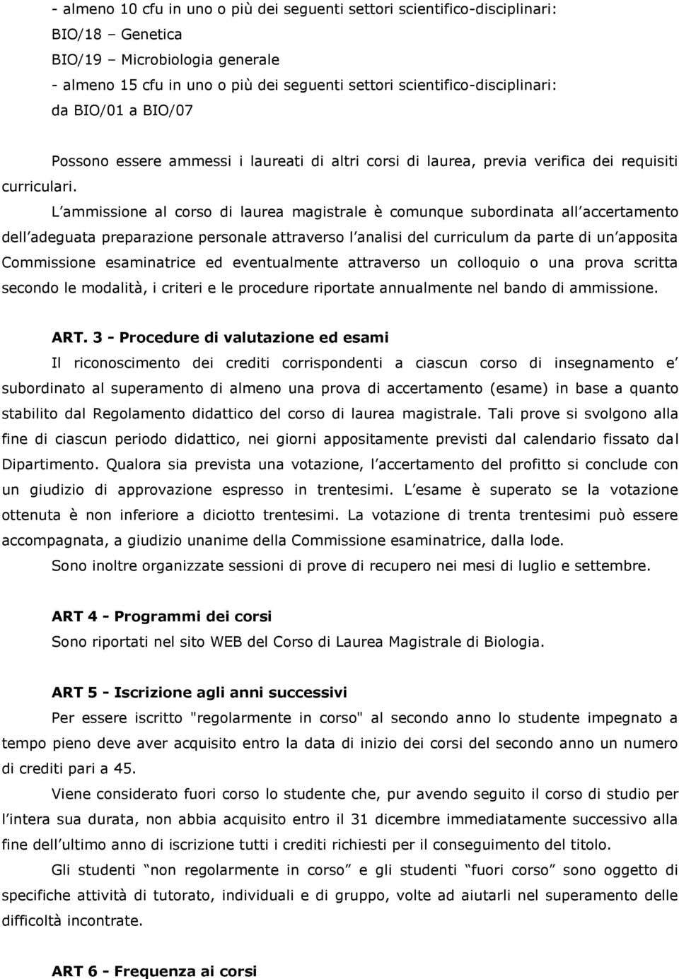 L ammissione al corso di laurea magistrale è comunque subordinata all accertamento dell adeguata preparazione personale attraverso l analisi del curriculum da parte di un apposita Commissione