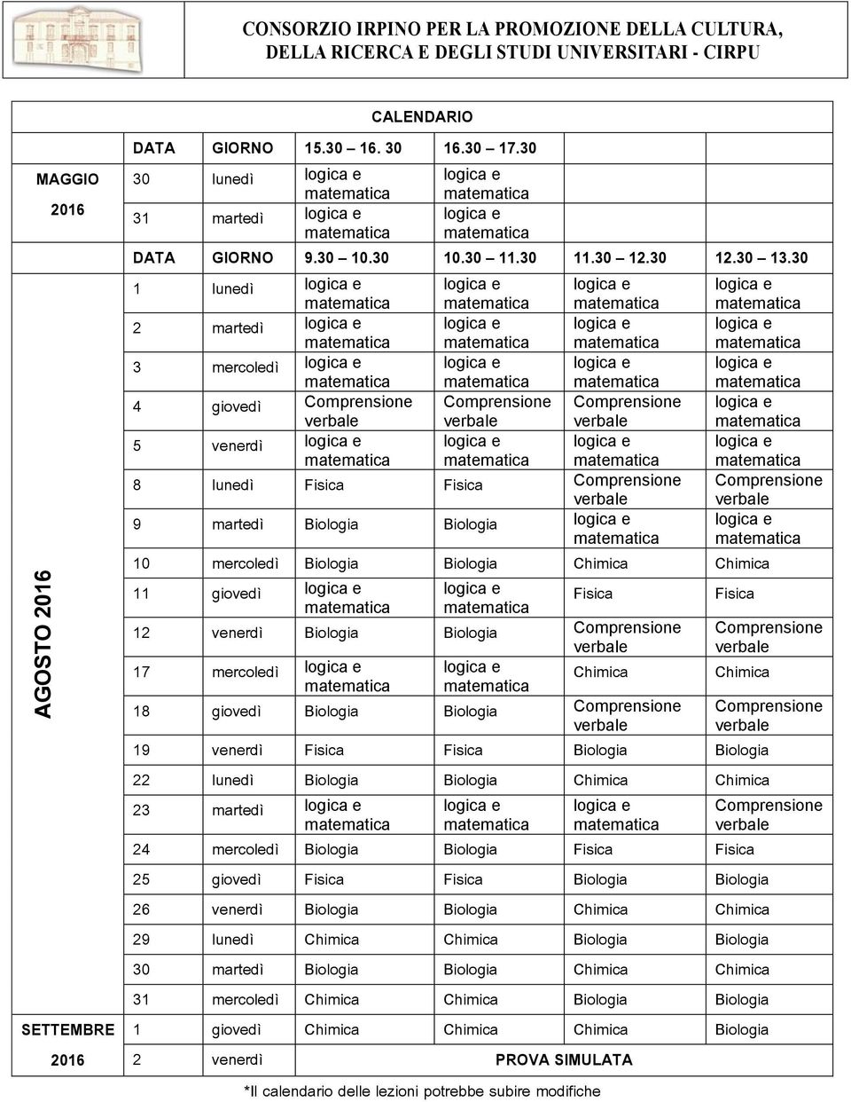 30 1 lunedì 2 martedì 3 mercoledì 4 giovedì 5 venerdì 8 lunedì Fisica Fisica 9 martedì Biologia Biologia 10 mercoledì Biologia Biologia Chimica Chimica 11 giovedì Fisica 12 venerdì Biologia Biologia