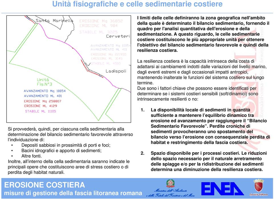 A questo riguardo, le celle sedimentarie costiere costituiscono le più appropriate unità per ottenere l'obiettivo del bilancio sedimentario favorevole e quindi della resilienza costiera.