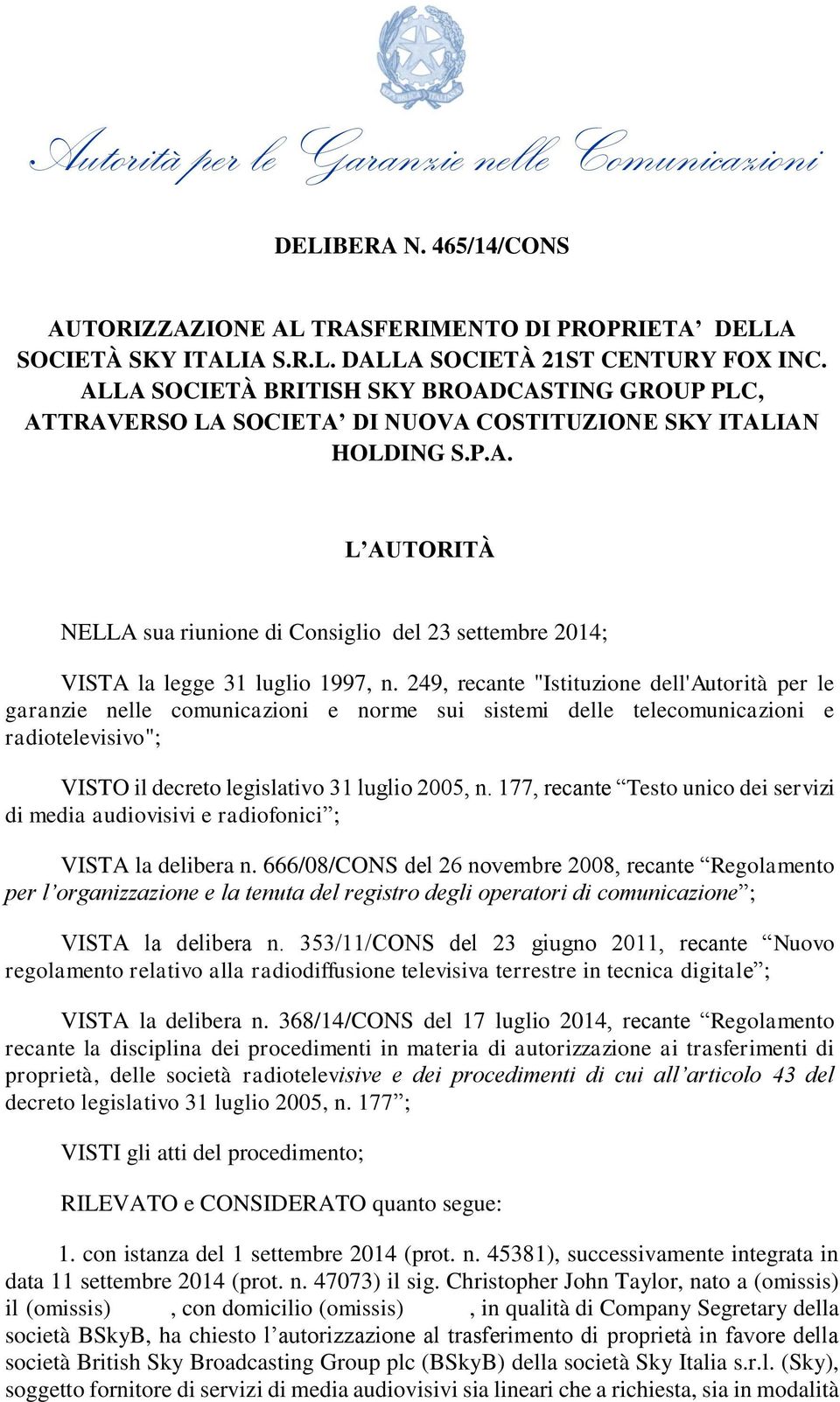 249, recante "Istituzione dell'autorità per le garanzie nelle comunicazioni e norme sui sistemi delle telecomunicazioni e radiotelevisivo"; VISTO il decreto legislativo 31 luglio 2005, n.