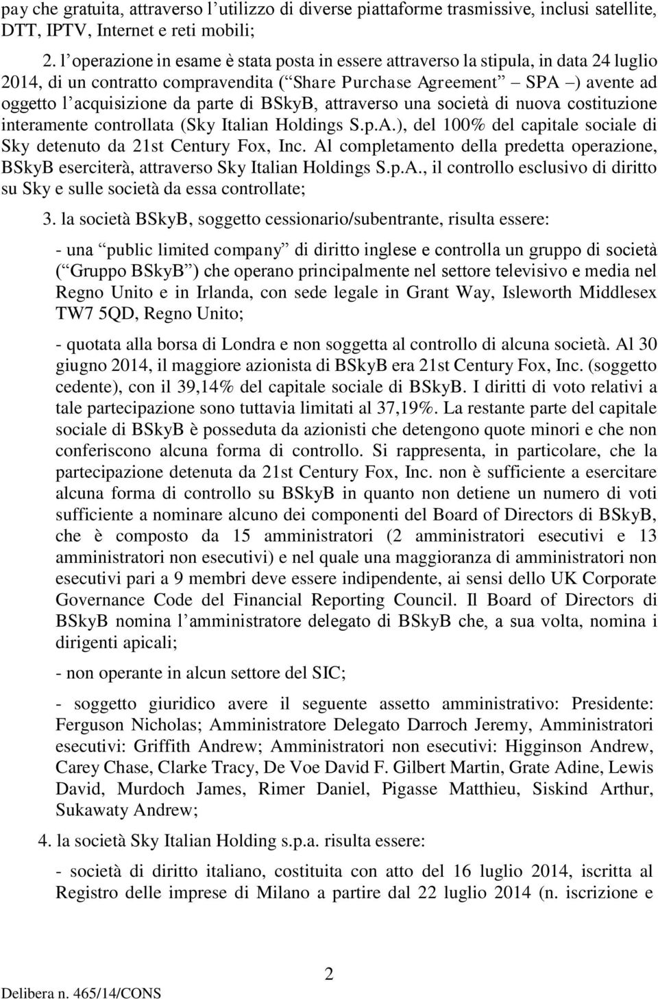 di BSkyB, attraverso una società di nuova costituzione interamente controllata (Sky Italian Holdings S.p.A.), del 100% del capitale sociale di Sky detenuto da 21st Century Fox, Inc.