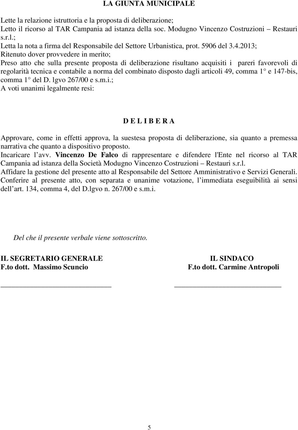 2013; Ritenuto dover provvedere in merito; Preso atto che sulla presente proposta di deliberazione risultano acquisiti i pareri favorevoli di regolarità tecnica e contabile a norma del combinato