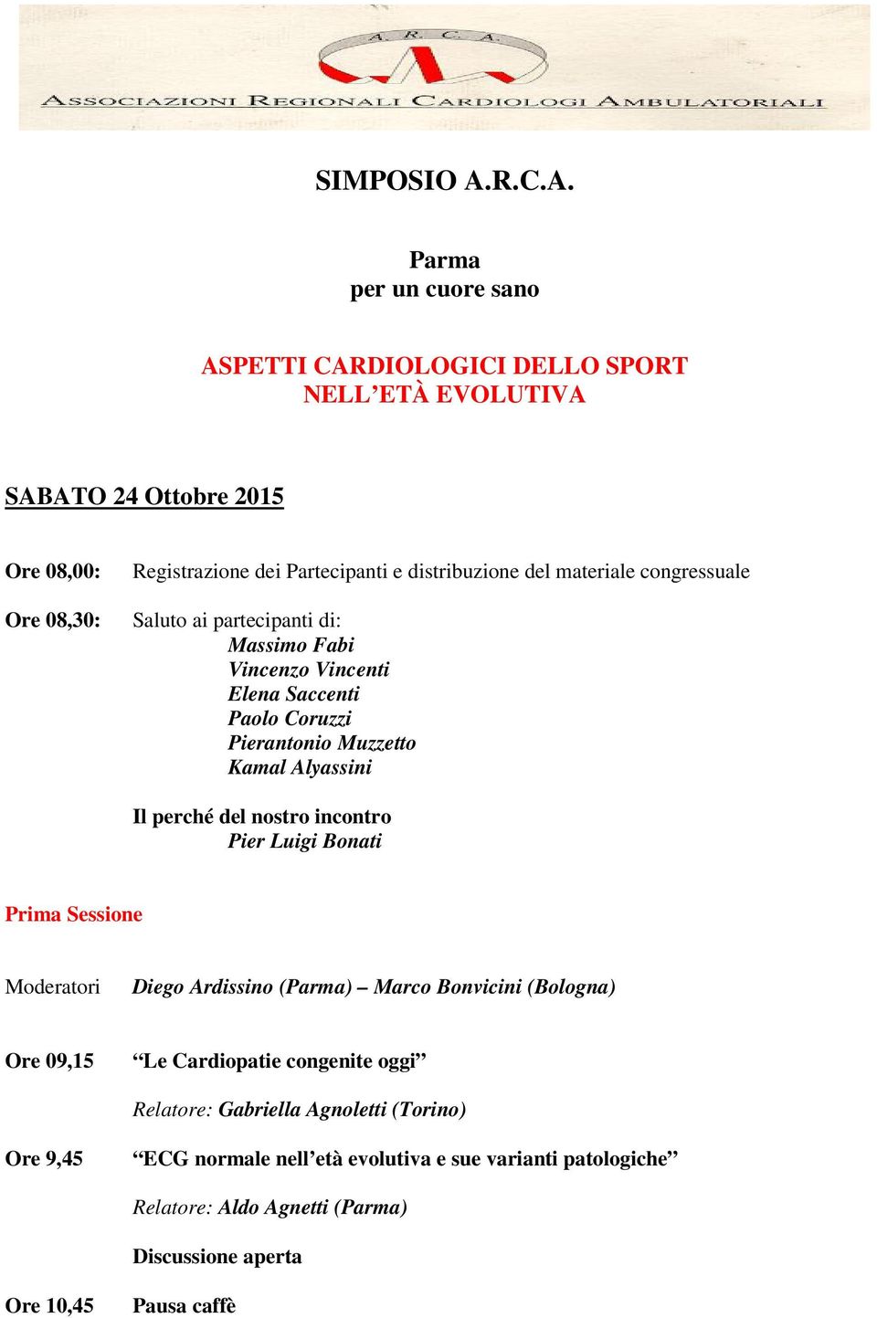 Parma per un cuore sano ASPETTI CARDIOLOGICI DELLO SPORT NELL ETÀ EVOLUTIVA SABATO 24 Ottobre 2015 Ore 08,00: Ore 08,30: Registrazione dei Partecipanti e distribuzione