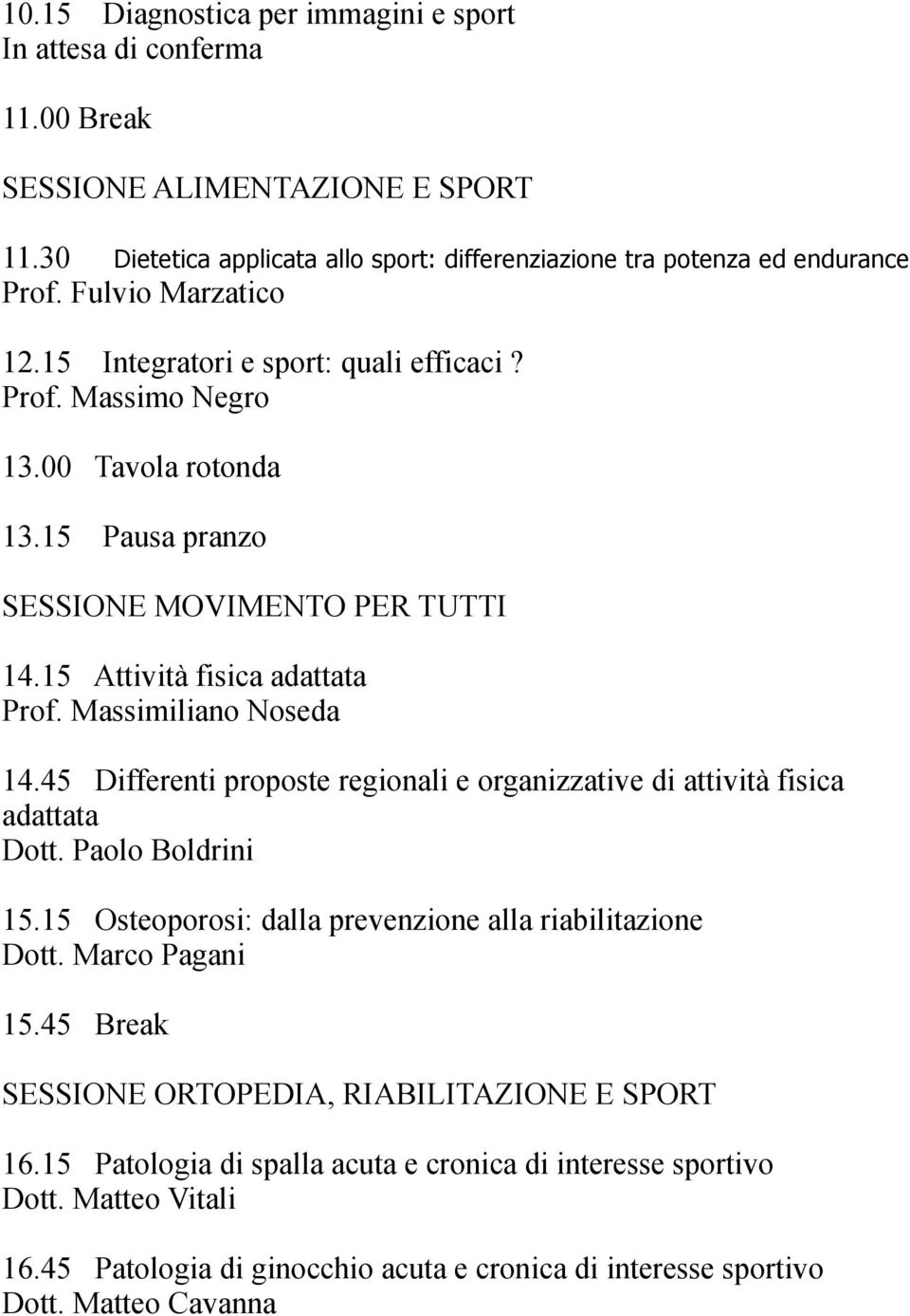 45 Differenti proposte regionali e organizzative di attività fisica adattata Dott. Paolo Boldrini 15.15 Osteoporosi: dalla prevenzione alla riabilitazione Dott. Marco Pagani 15.