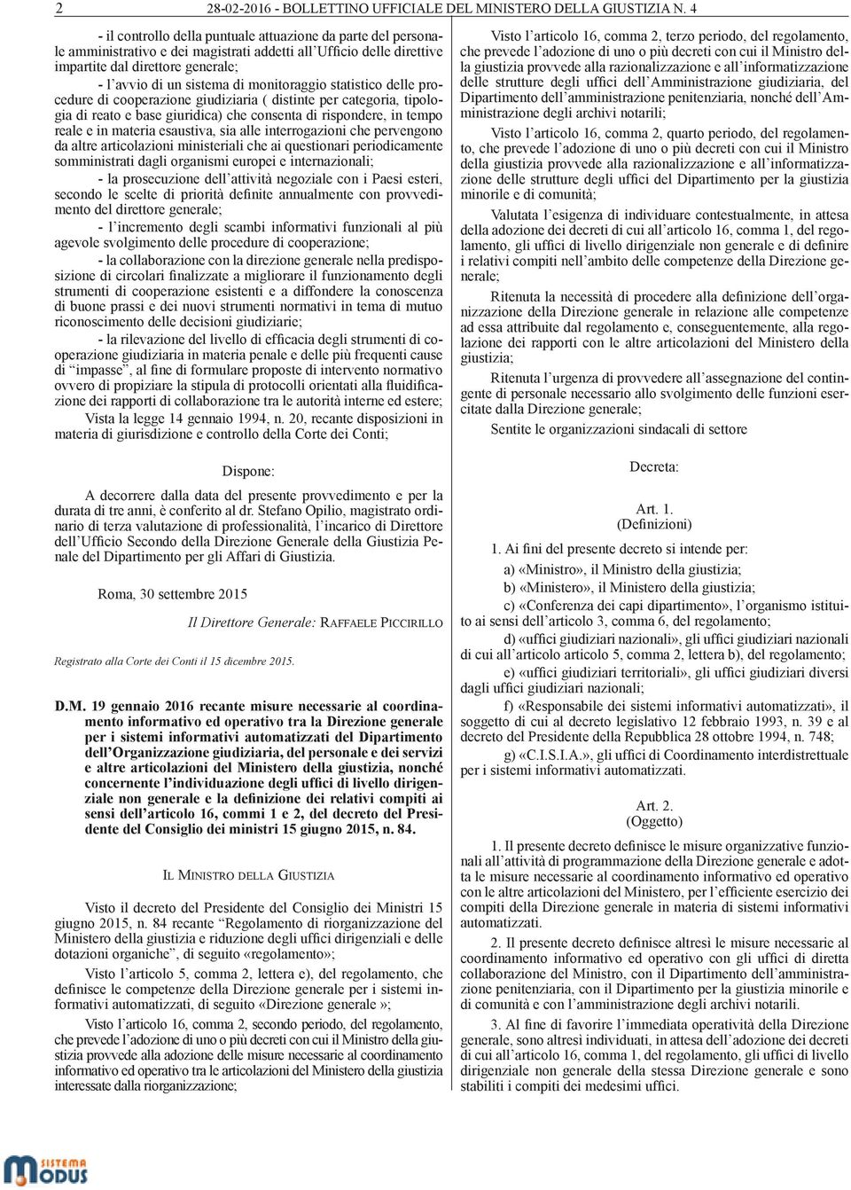 monitoraggio statistico delle procedure di cooperazione giudiziaria ( distinte per categoria, tipologia di reato e base giuridica) che consenta di rispondere, in tempo reale e in materia esaustiva,