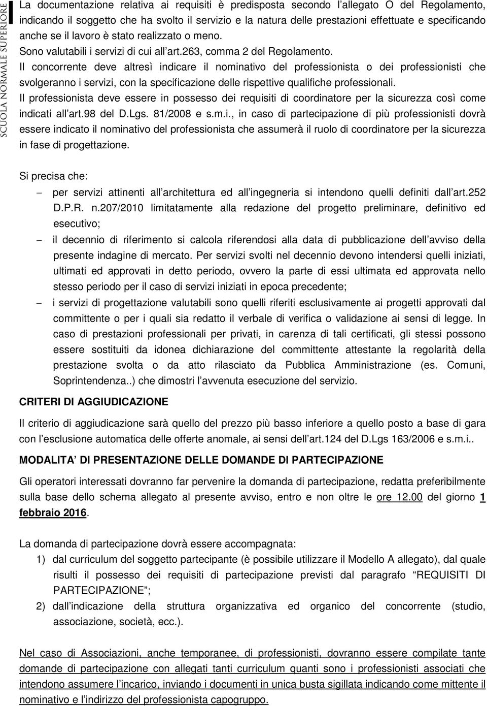 Il concorrente deve altresì indicare il nominativo del professionista o dei professionisti che svolgeranno i servizi, con la specificazione delle rispettive qualifiche professionali.