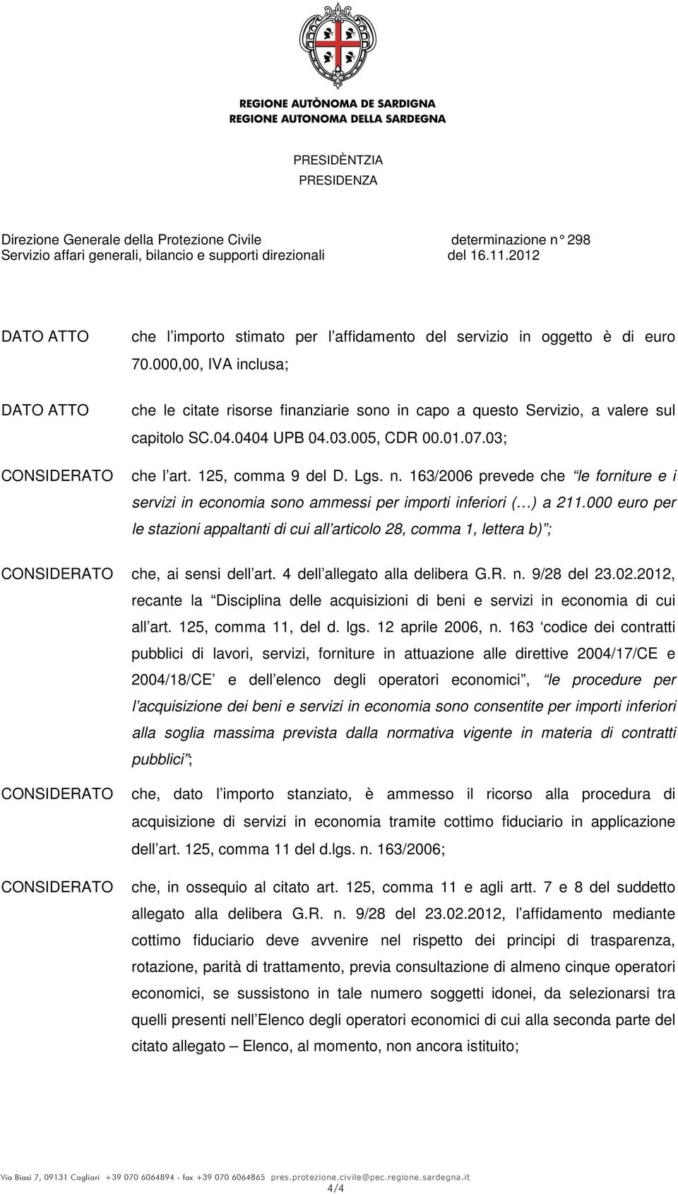 000 euro per le stazioni appaltanti di cui all articolo 28, comma 1, lettera b) ; che, ai sensi dell art. 4 dell allegato alla delibera G.R. n. 9/28 del 23.02.