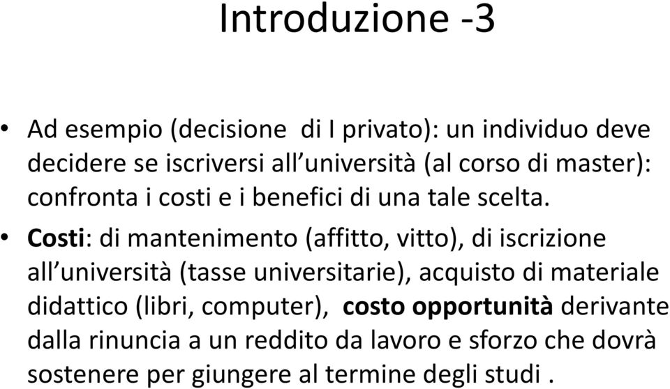 Costi: di mantenimento (affitto, vitto), di iscrizione all università (tasse universitarie), acquisto di materiale