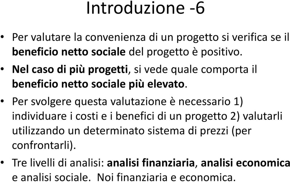 Per svolgere questa valutazione è necessario 1) individuare i costi e i benefici di un progetto 2) valutarli utilizzando un