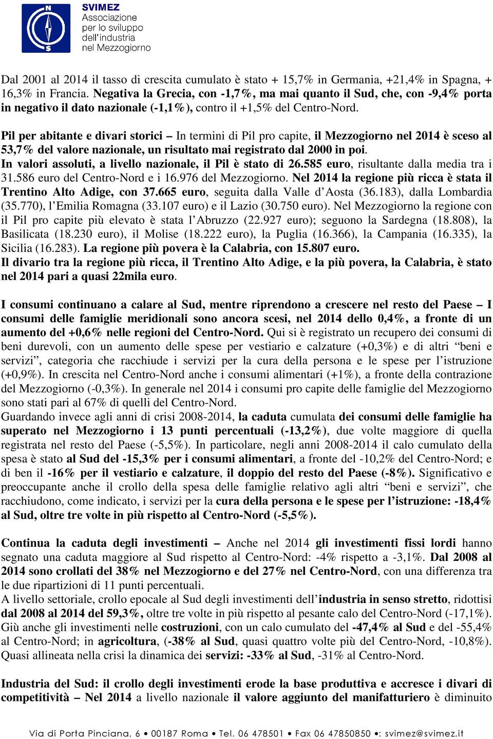 Pil per abitante e divari storici In termini di Pil pro capite, il Mezzogiorno nel 2014 è sceso al 53,7% del valore nazionale, un risultato mai registrato dal 2000 in poi.