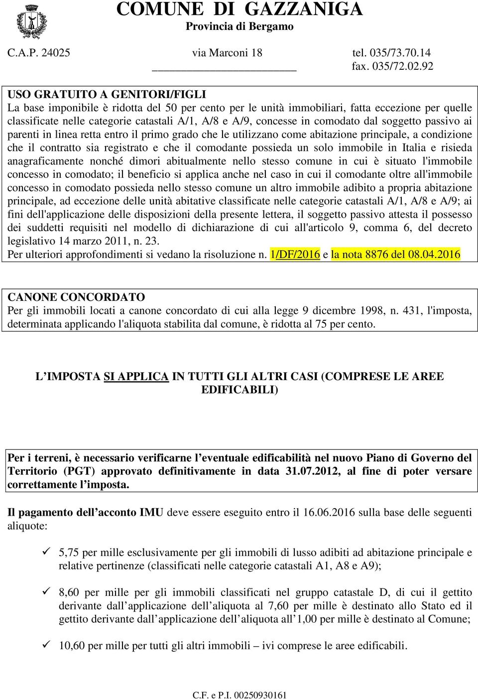 solo immobile in Italia e risieda anagraficamente nonché dimori abitualmente nello stesso comune in cui è situato l'immobile concesso in comodato; il beneficio si applica anche nel caso in cui il