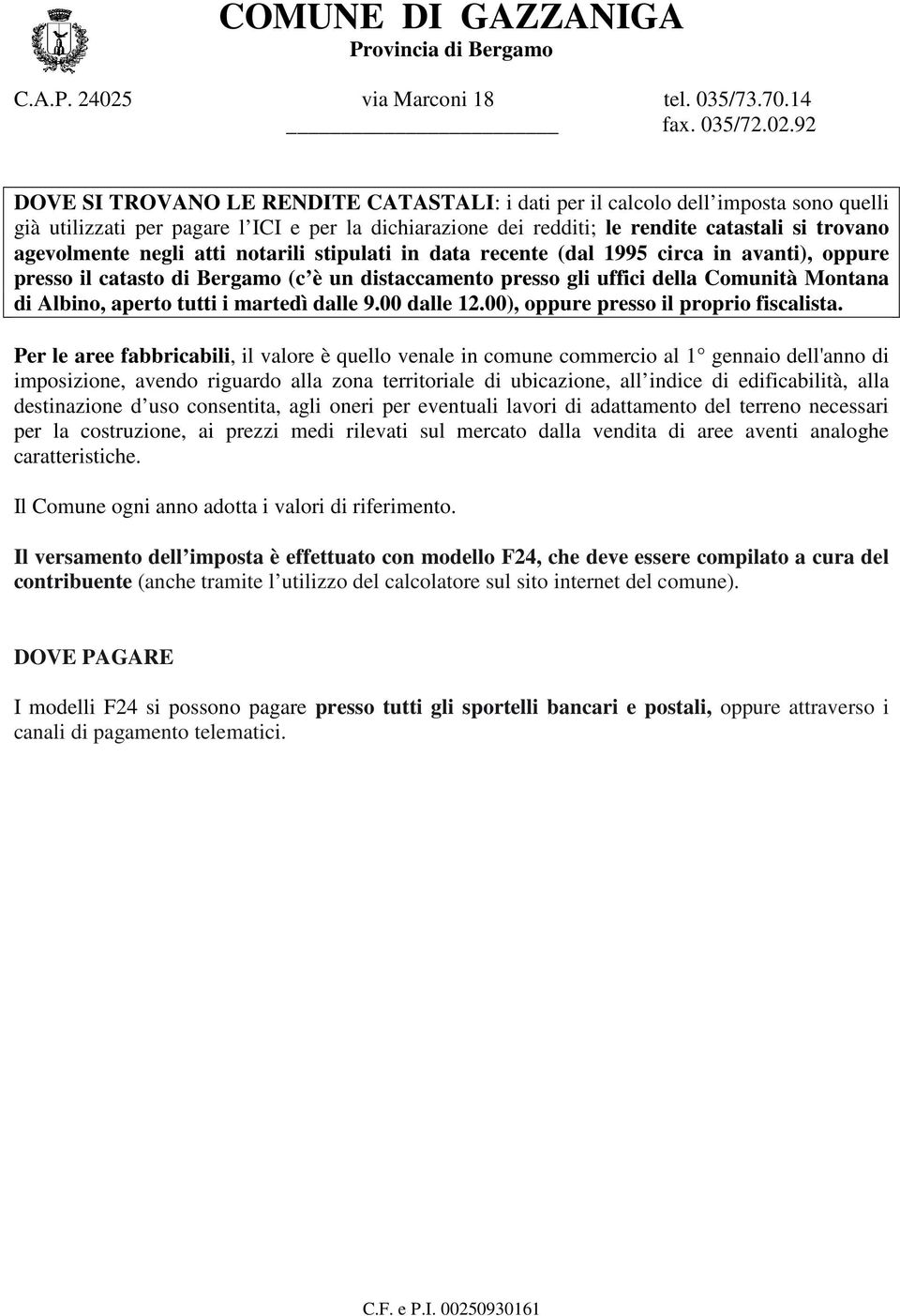 martedì dalle 9.00 dalle 12.00), oppure presso il proprio fiscalista.