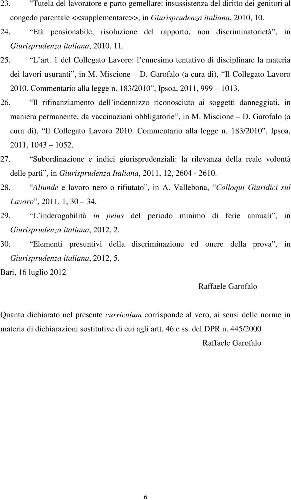 1 del Collegato Lavoro: l ennesimo tentativo di disciplinare la materia dei lavori usuranti, in M. Miscione D. Garofalo (a cura di), Il Collegato Lavoro 2010. Commentario alla legge n.