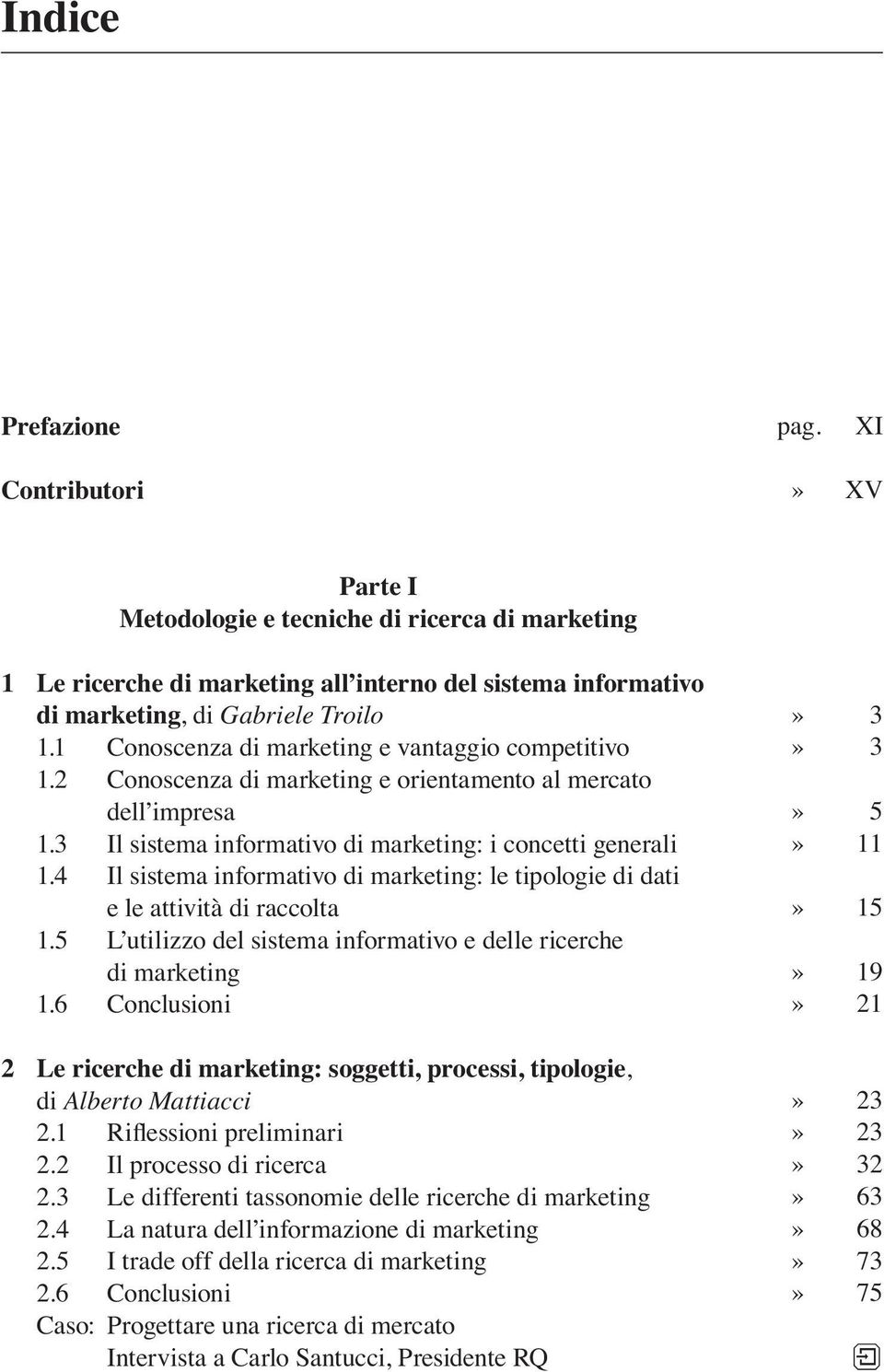 5 L utilizzo del sistema informativo e delle ricerche 1.6 Conclusioni 2 Le ricerche : soggetti, processi, tipologie, di Alberto Mattiacci 2.1 RiÁessioni preliminari 2.2 Il processo di ricerca 2.
