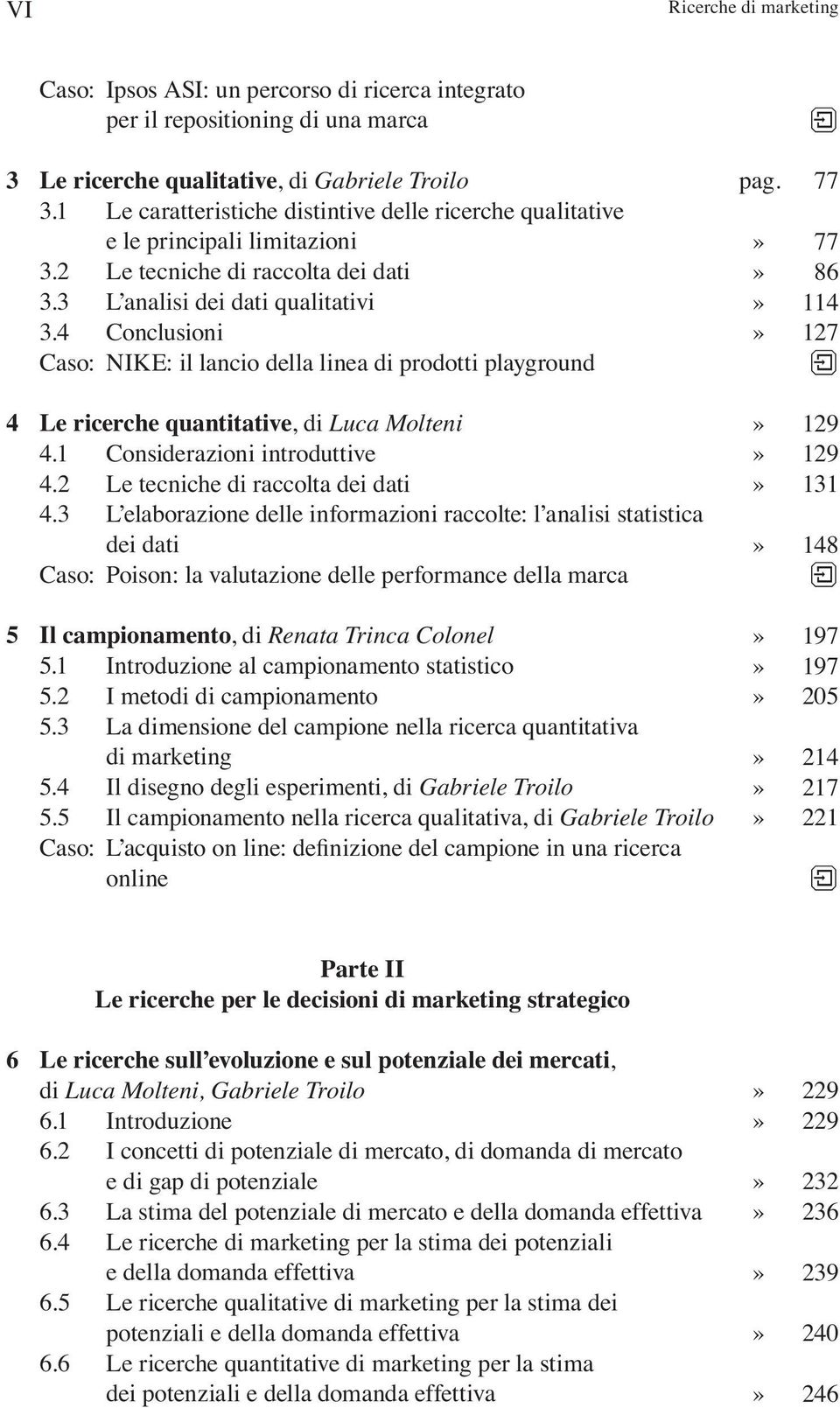 4 Conclusioni Caso: NIKE: il lancio della linea di prodotti playground 4 Le ricerche quantitative, di Luca Molteni 4.1 Considerazioni introduttive 4.2 Le tecniche di raccolta dei dati 4.