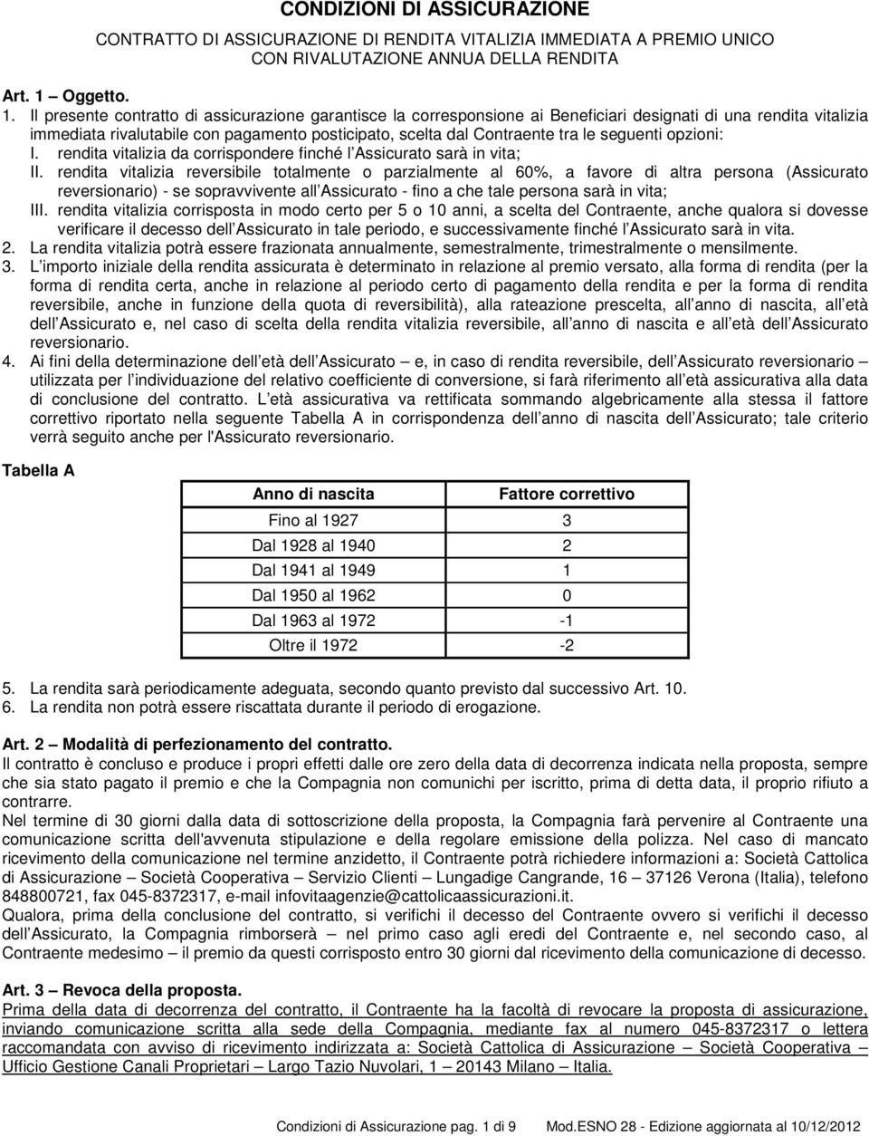 Il presente contratto di assicurazione garantisce la corresponsione ai Beneficiari designati di una rendita vitalizia immediata rivalutabile con pagamento posticipato, scelta dal Contraente tra le