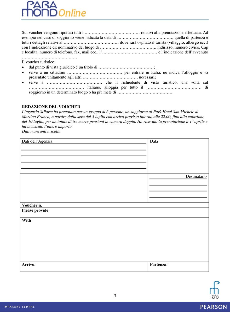 ) con l indicazione di: nominativo del luogo di, indirizzo, numero civico, Cap e località, numero di telefono, fax, mail ecc.