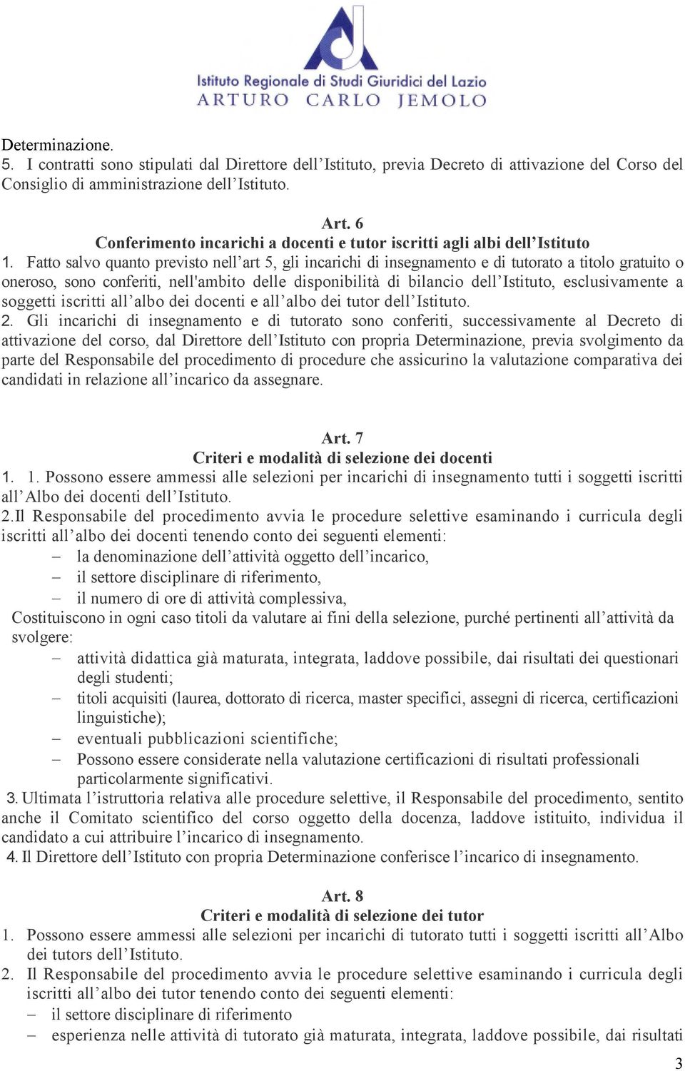 Fatto salvo quanto previsto nell art 5, gli incarichi di insegnamento e di tutorato a titolo gratuito o oneroso, sono conferiti, nell'ambito delle disponibilità di bilancio dell Istituto,