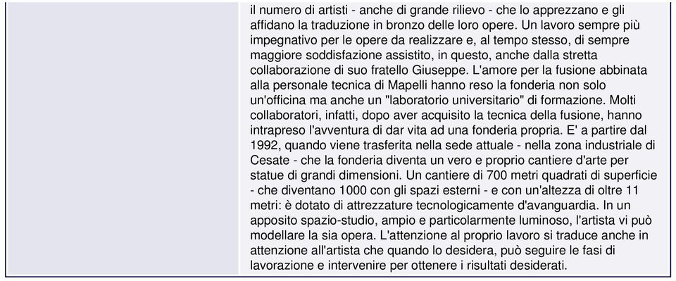 L'amore per la fusione abbinata alla personale tecnica di Mapelli hanno reso la fonderia non solo un'officina ma anche un "laboratorio universitario" di formazione.