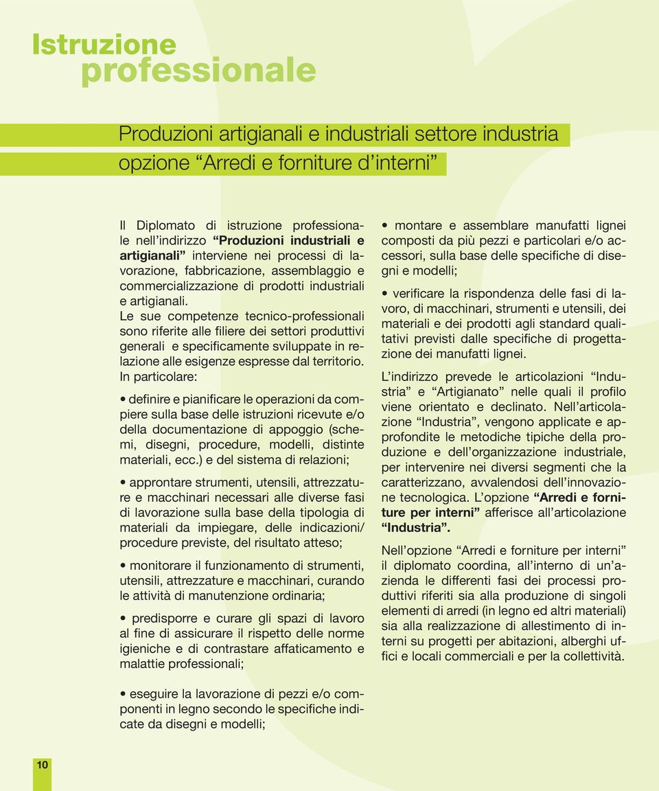 Le sue competenze tecnico-professionali sono riferite alle filiere dei settori produttivi generali e specificamente sviluppate in relazione alle esigenze espresse dal territorio.