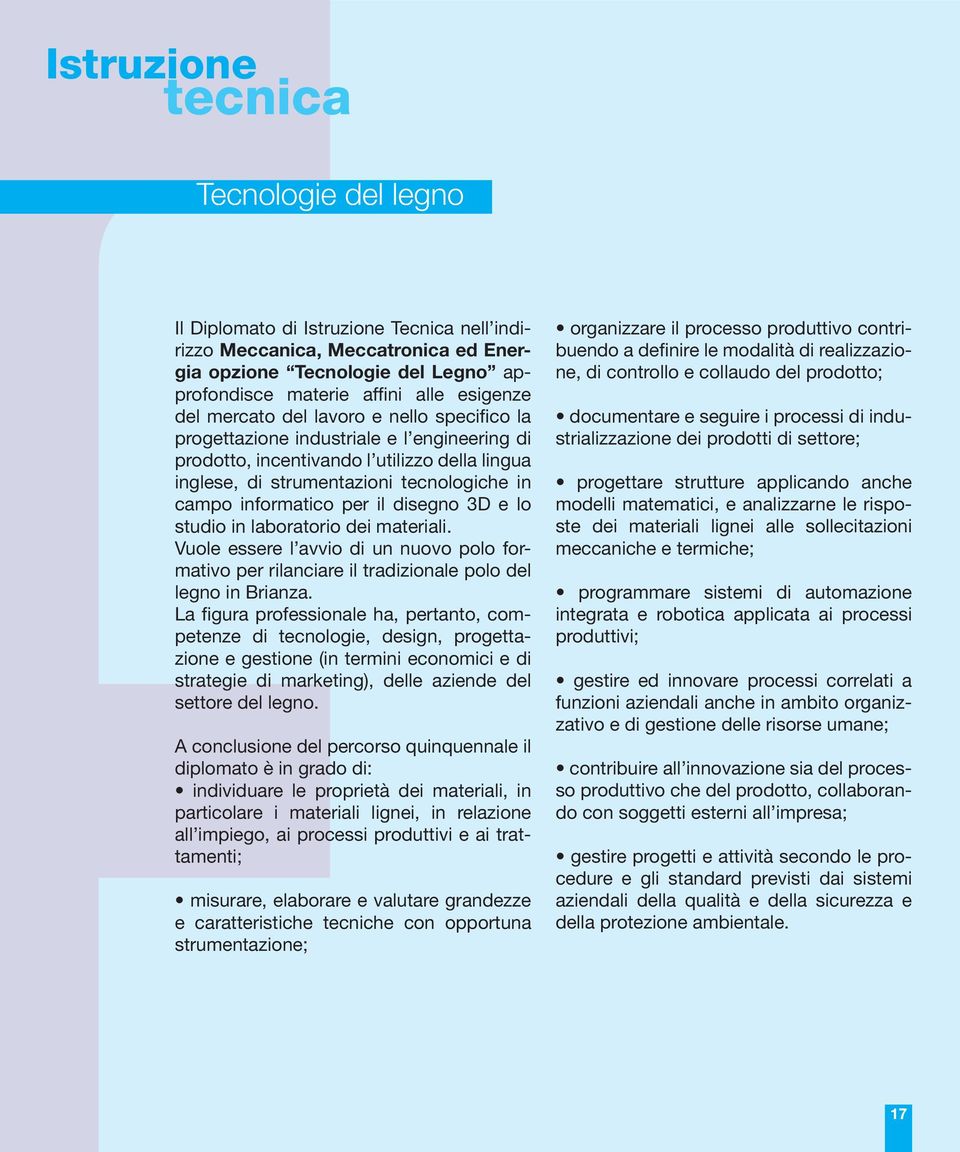 per il disegno 3D e lo studio in laboratorio dei materiali. Vuole essere l avvio di un nuovo polo formativo per rilanciare il tradizionale polo del legno in Brianza.