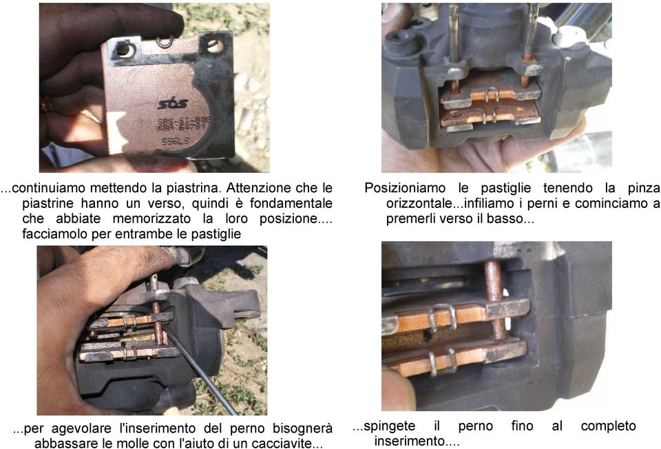 .. facciamolo per entrambe le pastiglie Posizioniamo le pastiglie tenendo la pinza orizzontale.