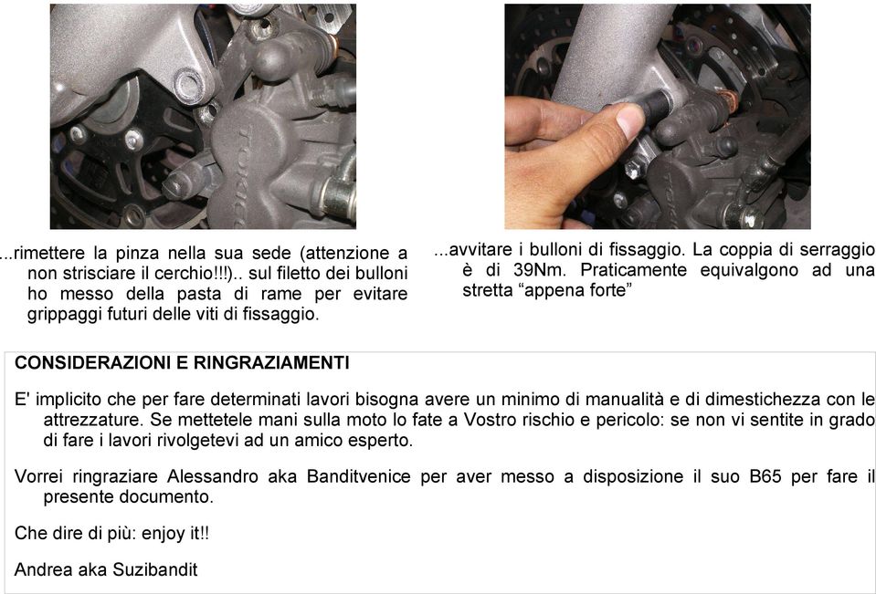 Praticamente equivalgono ad una stretta appena forte CONSIDERAZIONI E RINGRAZIAMENTI E' implicito che per fare determinati lavori bisogna avere un minimo di manualità e di dimestichezza con le