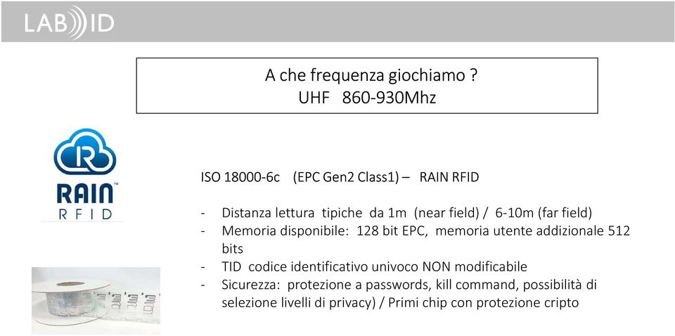 / 6-10m (far field) - Memoria disponibile: 128 bit EPC, memoria utente addizionale 512 bits - TID