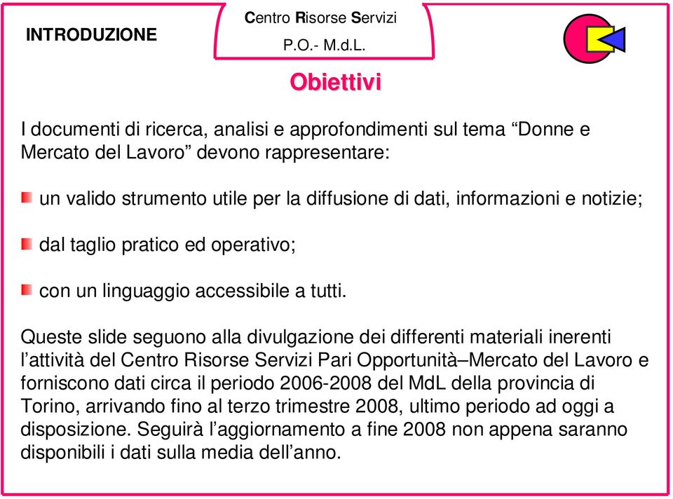 Queste slide seguono alla divulgazione dei differenti materiali inerenti l attività del Pari Opportunità Mercato del Lavoro e forniscono dati circa il periodo