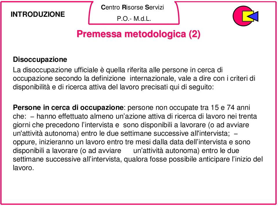 di ricerca di lavoro nei trenta giorni che precedono l intervista e sono disponibili a lavorare (o ad avviare un'attività autonoma) entro le due settimane successive all'intervista; oppure,