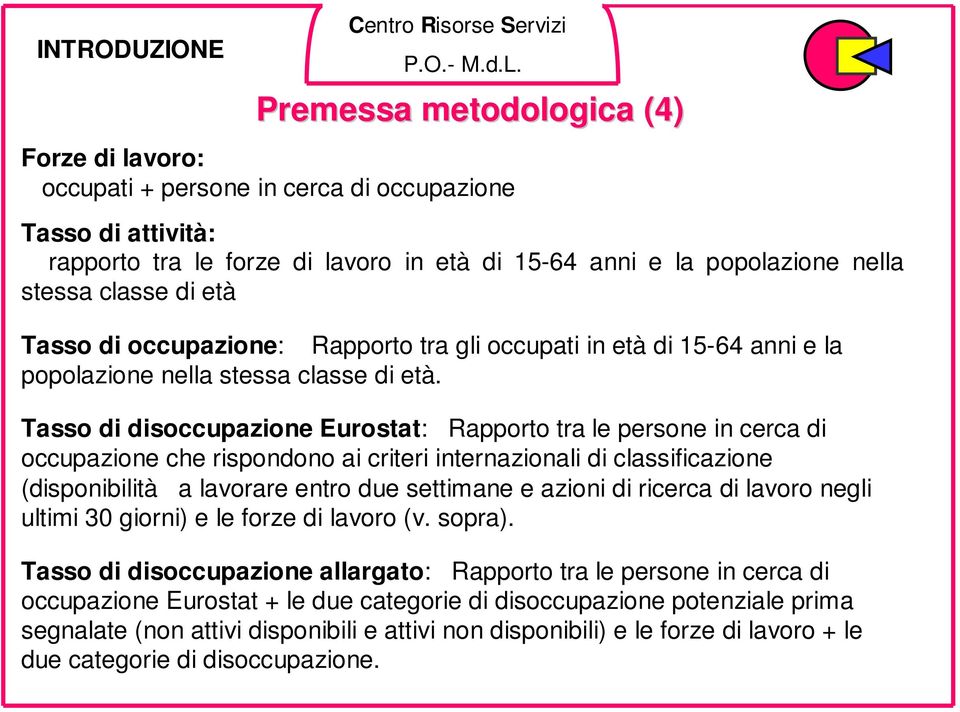 Tasso di disoccupazione Eurostat: Rapporto tra le persone in cerca di occupazione che rispondono ai criteri internazionali di classificazione (disponibilità a lavorare entro due settimane e azioni di