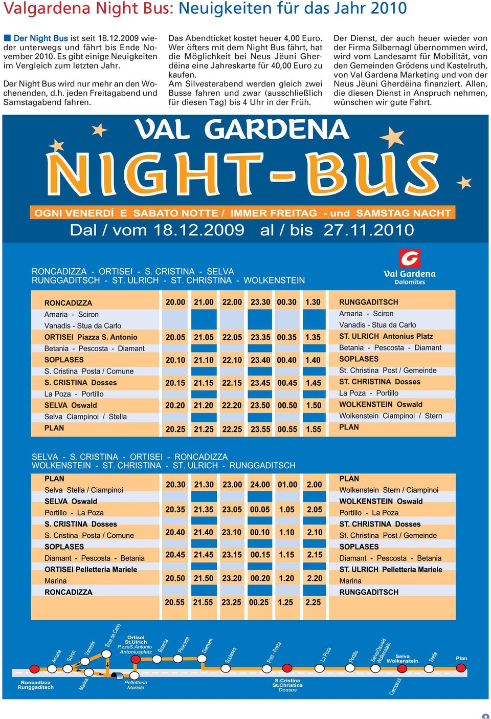 Wer öfters mit dem Night Bus fährt, hat die Möglichkeit bei Neus Jëuni Gherdëina eine Jahreskarte für 40,00 Euro zu kaufen.