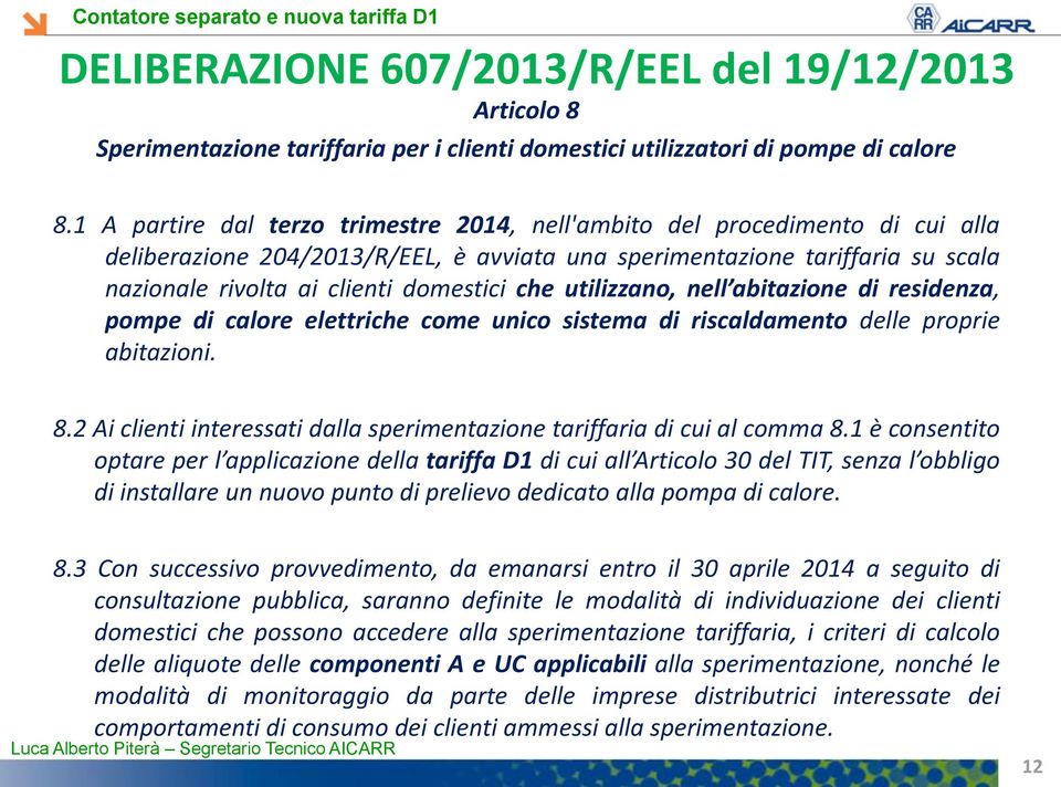 che utilizzano, nell abitazione di residenza, pompe di calore elettriche come unico sistema di riscaldamento delle proprie abitazioni. 8.