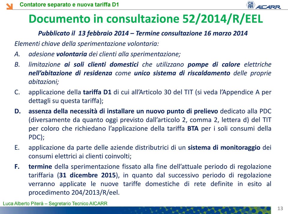 limitazione ai soli clienti domestici che utilizzano pompe di calore elettriche nell abitazione di residenza come unico sistema di riscaldamento delle proprie abitazioni; C.