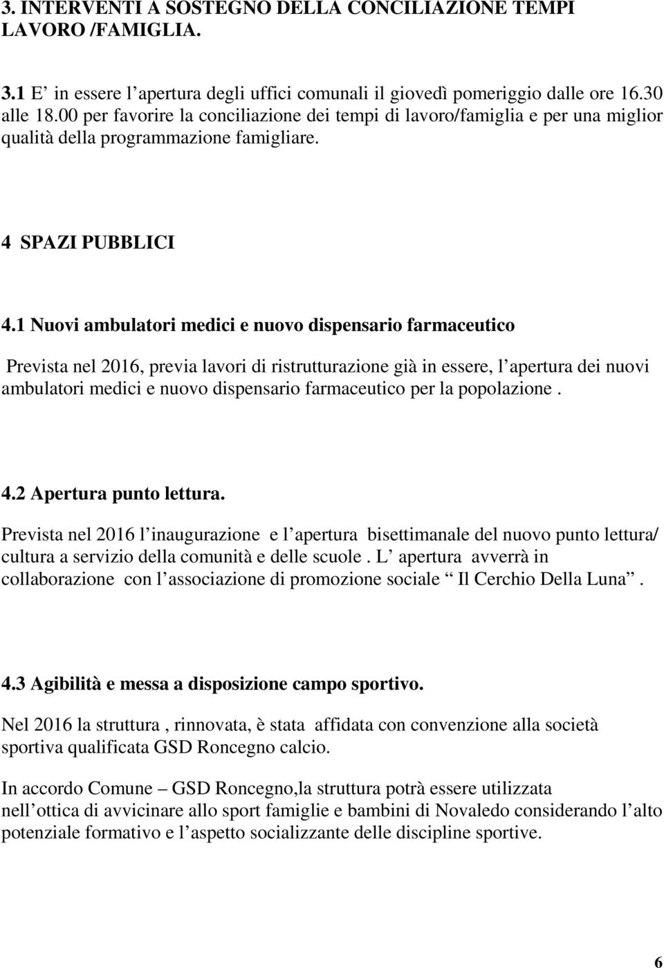 1 Nuovi ambulatori medici e nuovo dispensario farmaceutico Prevista nel 2016, previa lavori di ristrutturazione già in essere, l apertura dei nuovi ambulatori medici e nuovo dispensario farmaceutico