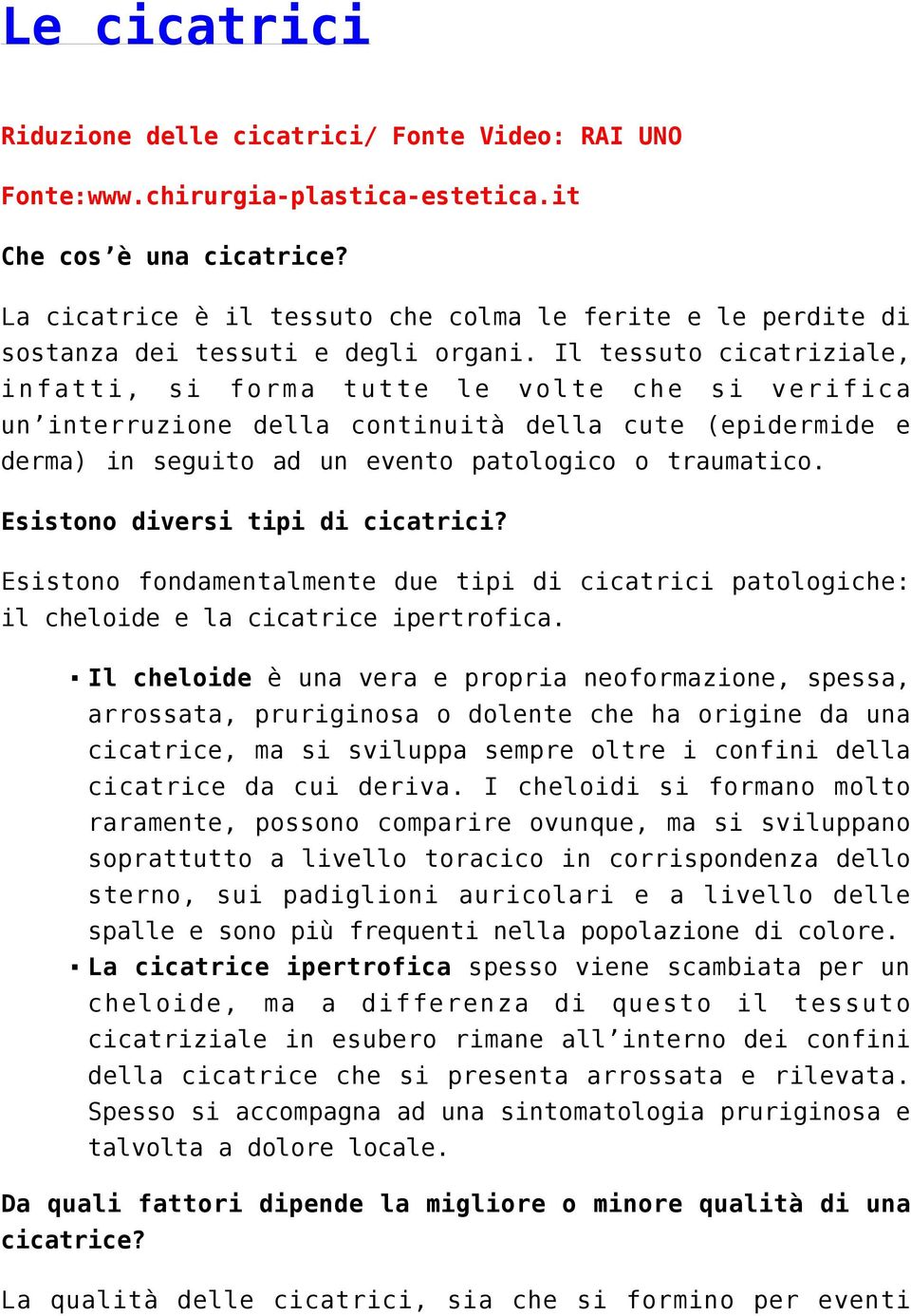 Il tessuto cicatriziale, infatti, si forma tutte le volte che si verifica un interruzione della continuità della cute (epidermide e derma) in seguito ad un evento patologico o traumatico.