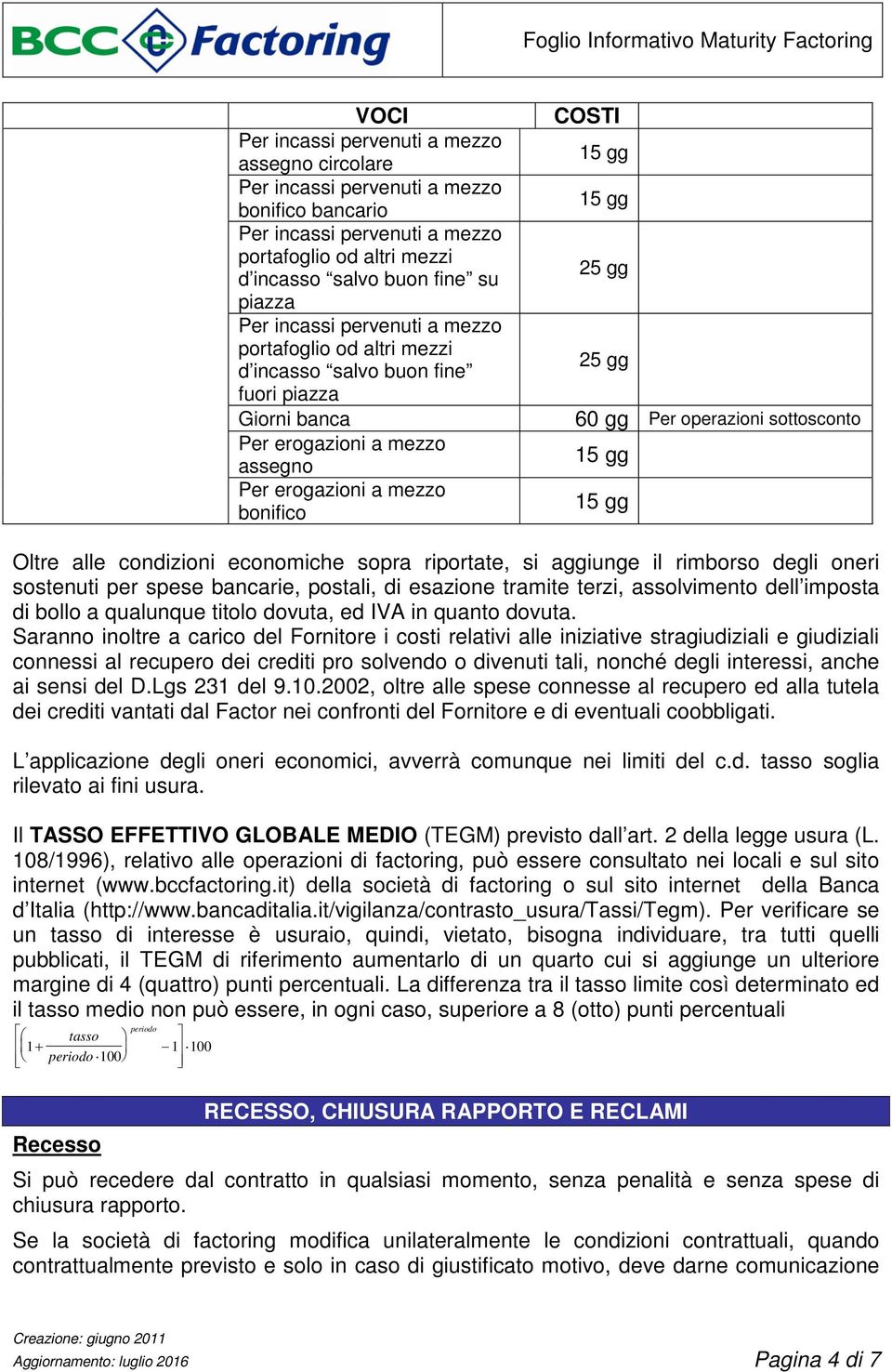 spese bancarie, postali, di esazione tramite terzi, assolvimento dell imposta di bollo a qualunque titolo dovuta, ed IVA in quanto dovuta.