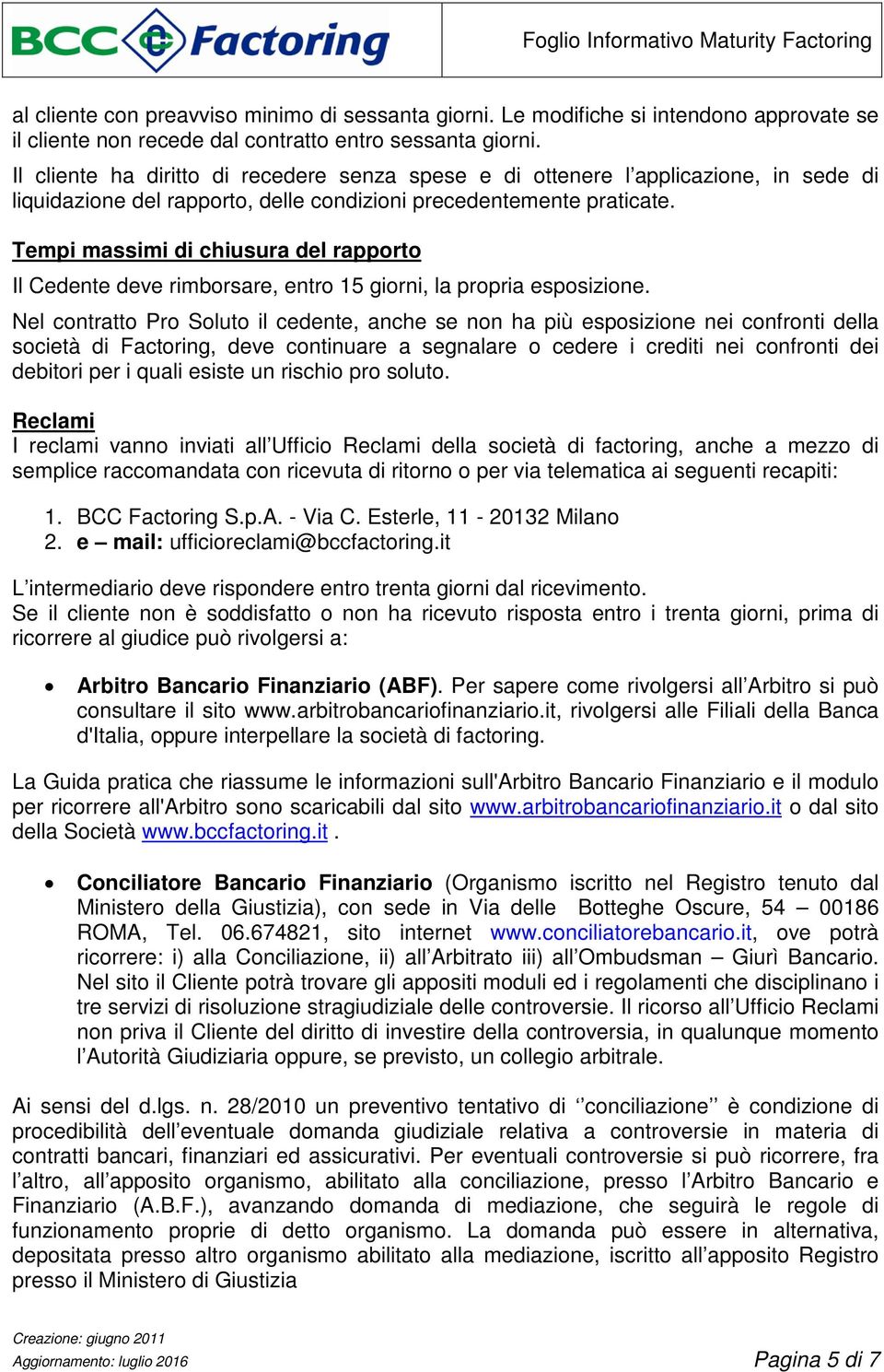 Tempi massimi di chiusura del rapporto Il Cedente deve rimborsare, entro 15 giorni, la propria esposizione.