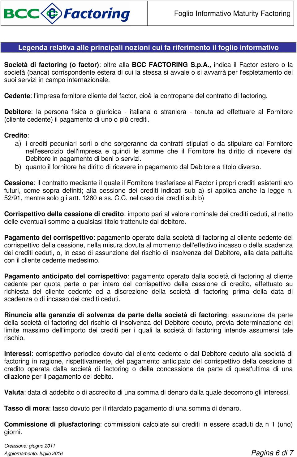 Cedente: l'impresa fornitore cliente del factor, cioè la controparte del contratto di factoring.