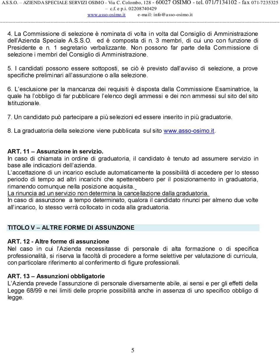 I candidati possono essere sottoposti, se ciò è previsto dall avviso di selezione, a prove specifiche preliminari all assunzione o alla selezione. 6.