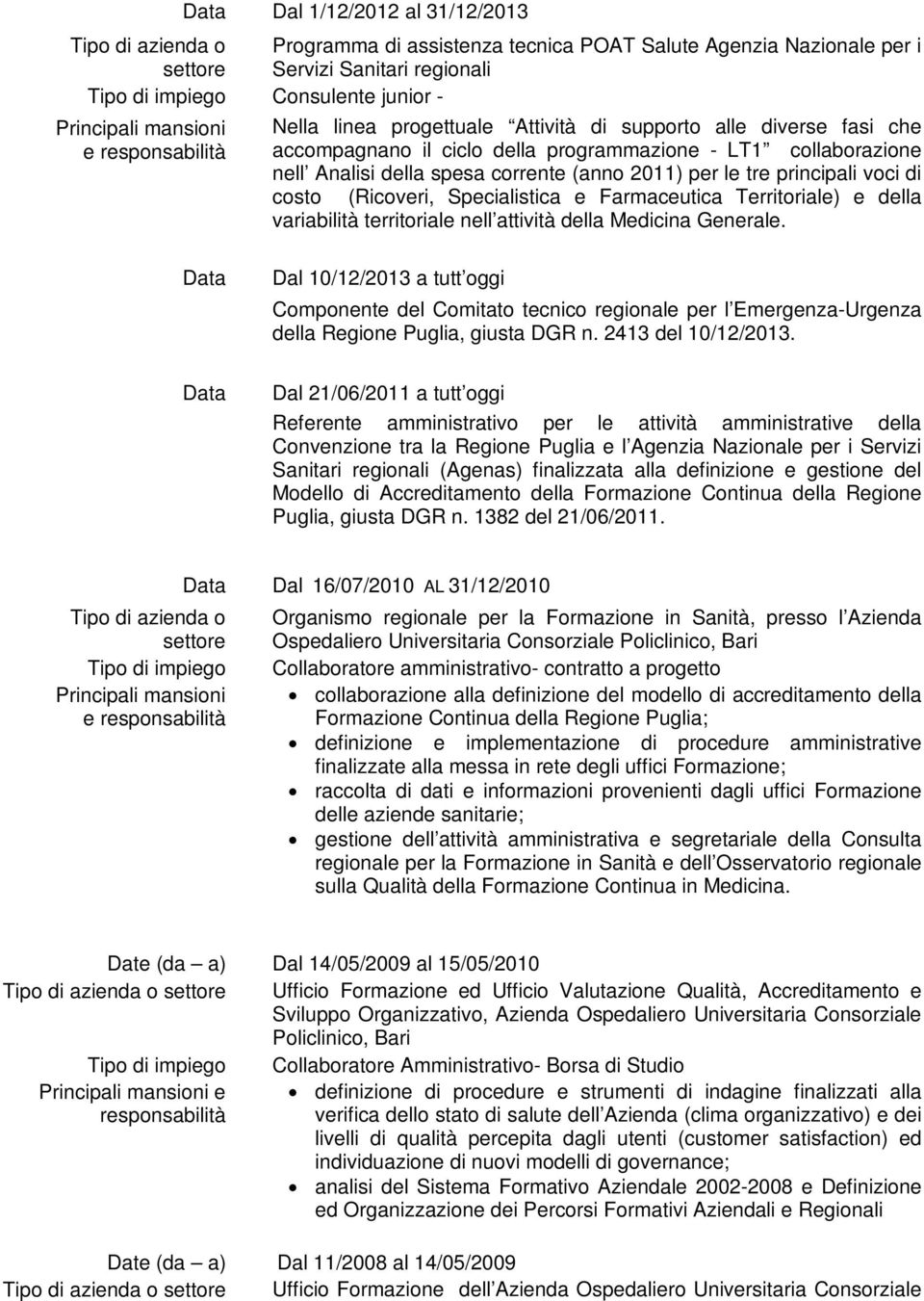 corrente (anno 2011) per le tre principali voci di costo (Ricoveri, Specialistica e Farmaceutica Territoriale) e della variabilità territoriale nell attività della Medicina Generale.