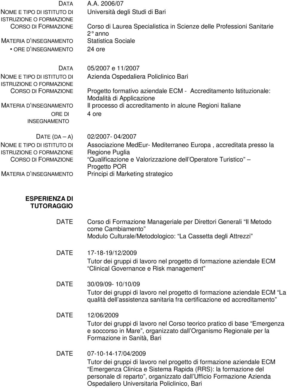 Accreditamento Istituzionale: Modalità di Applicazione MATERIA D INSEGNAMENTO Il processo di accreditamento in alcune Regioni Italiane ORE DI 4 ore INSEGNAMENTO DATE (DA A) 02/2007-04/2007 NOME E