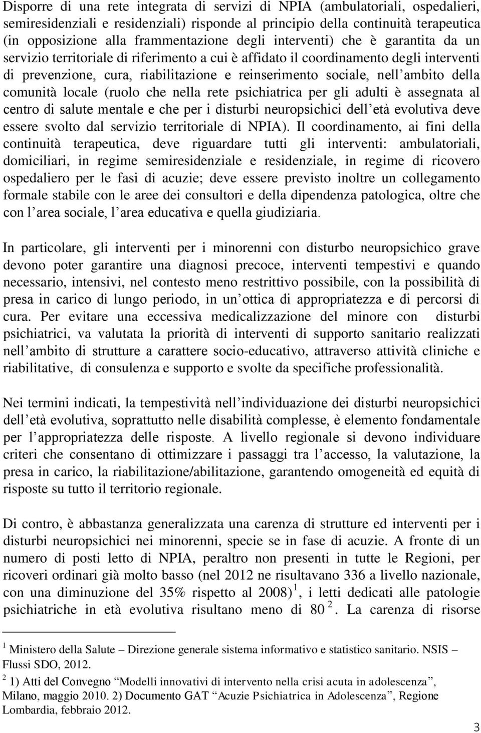 ambito della comunità locale (ruolo che nella rete psichiatrica per gli adulti è assegnata al centro di salute mentale e che per i disturbi neuropsichici dell età evolutiva deve essere svolto dal