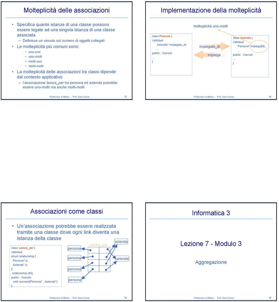 lavora_per tra ed azienda potrebbe essere uno-molti ma anche molti-molti Azienda* impiegato_di; molteplicità uno-molti impiegato_di impiega class Azienda { Persona* impiega[n]; Politecnico di Milano