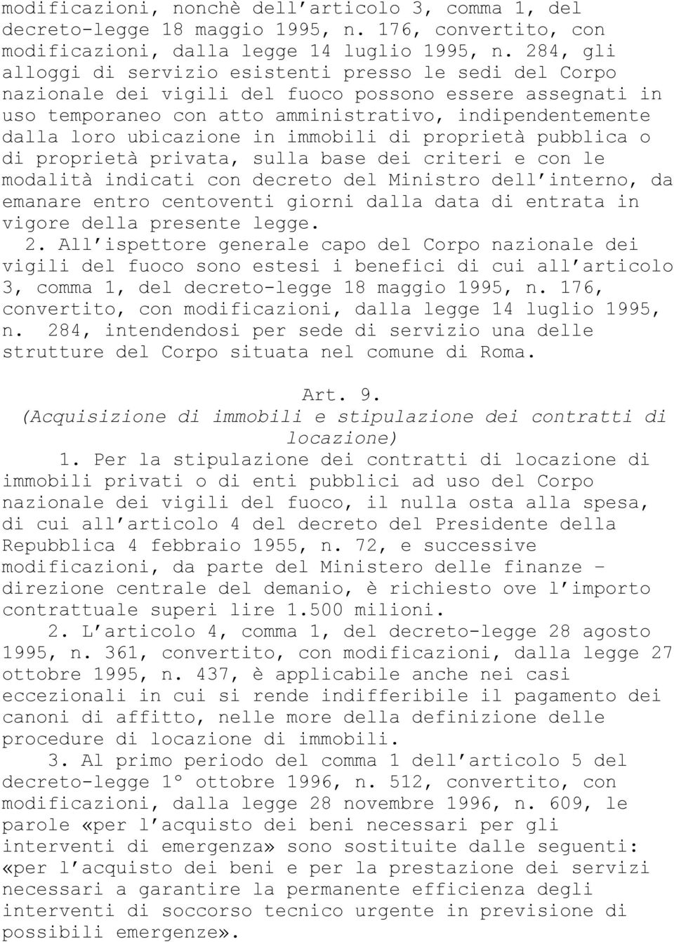 ubicazione in immobili di proprietà pubblica o di proprietà privata, sulla base dei criteri e con le modalità indicati con decreto del Ministro dell interno, da emanare entro centoventi giorni dalla