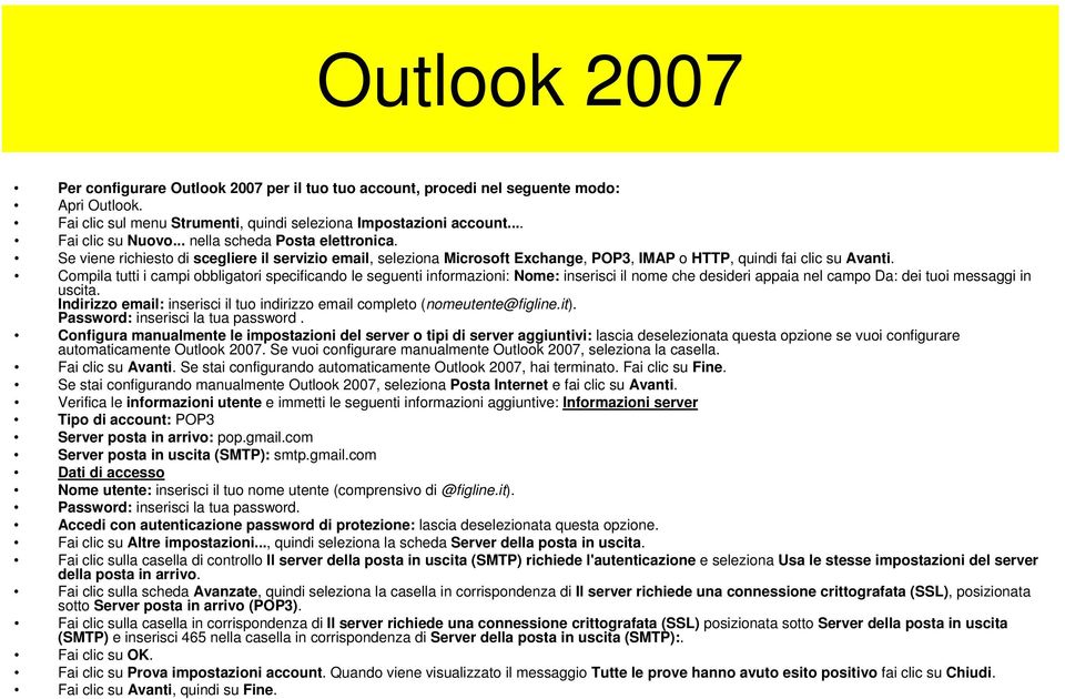 Compila tutti i campi obbligatori specificando le seguenti informazioni: Nome: inserisci il nome che desideri appaia nel campo Da: dei tuoi messaggi in uscita.